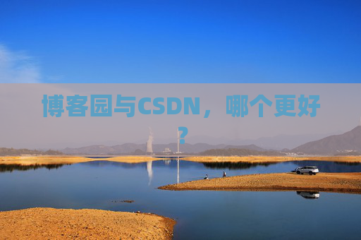 博客园与CSDN，哪个更好？